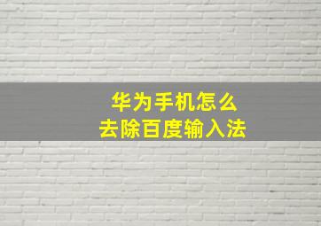 华为手机怎么去除百度输入法