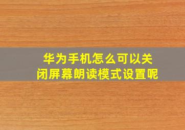 华为手机怎么可以关闭屏幕朗读模式设置呢