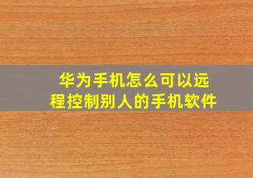 华为手机怎么可以远程控制别人的手机软件