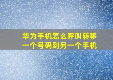 华为手机怎么呼叫转移一个号码到另一个手机