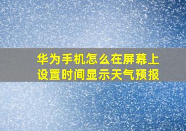 华为手机怎么在屏幕上设置时间显示天气预报