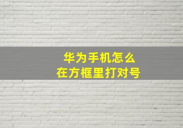 华为手机怎么在方框里打对号