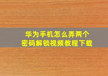 华为手机怎么弄两个密码解锁视频教程下载