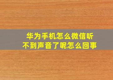 华为手机怎么微信听不到声音了呢怎么回事