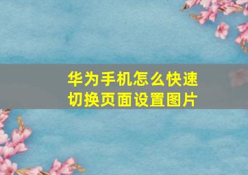 华为手机怎么快速切换页面设置图片