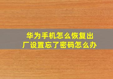 华为手机怎么恢复出厂设置忘了密码怎么办