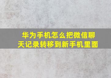 华为手机怎么把微信聊天记录转移到新手机里面