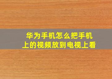 华为手机怎么把手机上的视频放到电视上看