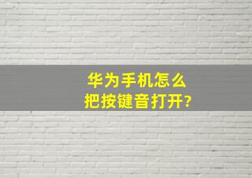 华为手机怎么把按键音打开?