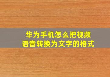 华为手机怎么把视频语音转换为文字的格式