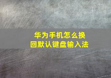 华为手机怎么换回默认键盘输入法