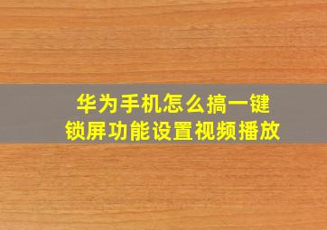 华为手机怎么搞一键锁屏功能设置视频播放