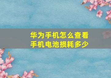 华为手机怎么查看手机电池损耗多少