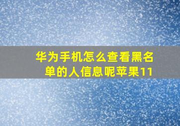 华为手机怎么查看黑名单的人信息呢苹果11