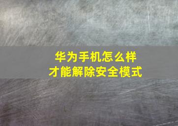 华为手机怎么样才能解除安全模式