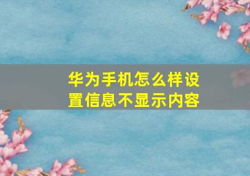 华为手机怎么样设置信息不显示内容