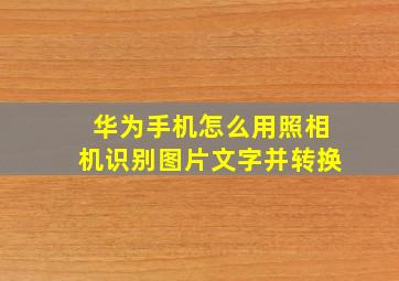 华为手机怎么用照相机识别图片文字并转换