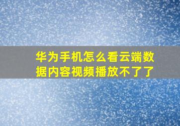 华为手机怎么看云端数据内容视频播放不了了