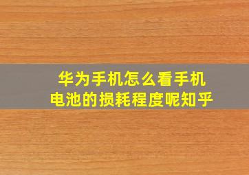 华为手机怎么看手机电池的损耗程度呢知乎