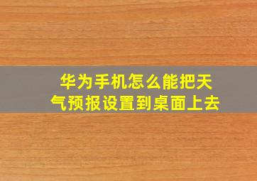 华为手机怎么能把天气预报设置到桌面上去