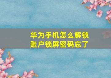 华为手机怎么解锁账户锁屏密码忘了