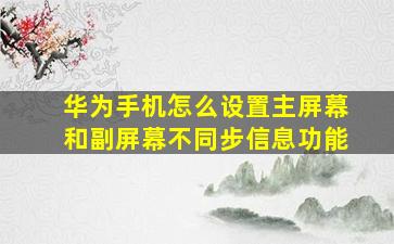 华为手机怎么设置主屏幕和副屏幕不同步信息功能