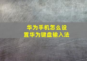 华为手机怎么设置华为键盘输入法