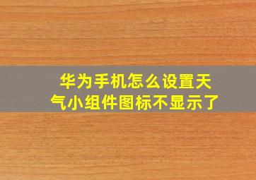 华为手机怎么设置天气小组件图标不显示了