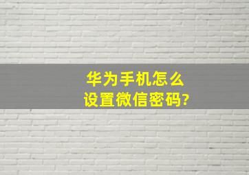 华为手机怎么设置微信密码?