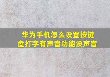 华为手机怎么设置按键盘打字有声音功能没声音