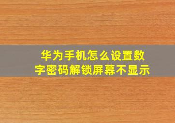 华为手机怎么设置数字密码解锁屏幕不显示