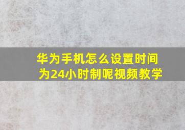 华为手机怎么设置时间为24小时制呢视频教学