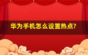 华为手机怎么设置热点?