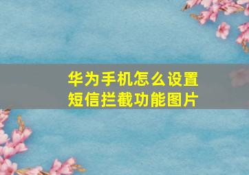 华为手机怎么设置短信拦截功能图片