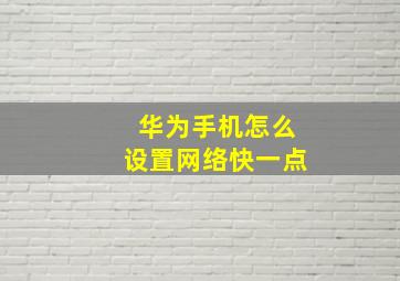 华为手机怎么设置网络快一点