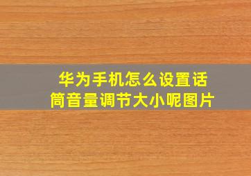 华为手机怎么设置话筒音量调节大小呢图片