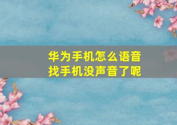 华为手机怎么语音找手机没声音了呢