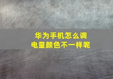 华为手机怎么调电量颜色不一样呢