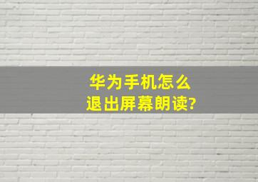 华为手机怎么退出屏幕朗读?