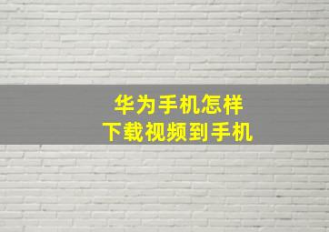 华为手机怎样下载视频到手机