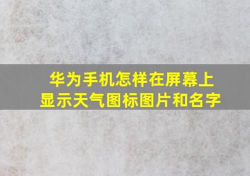 华为手机怎样在屏幕上显示天气图标图片和名字