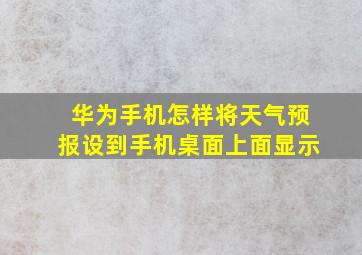 华为手机怎样将天气预报设到手机桌面上面显示