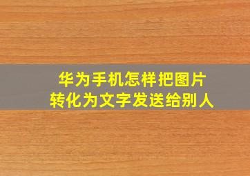 华为手机怎样把图片转化为文字发送给别人