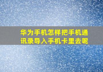 华为手机怎样把手机通讯录导入手机卡里去呢