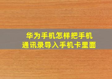 华为手机怎样把手机通讯录导入手机卡里面