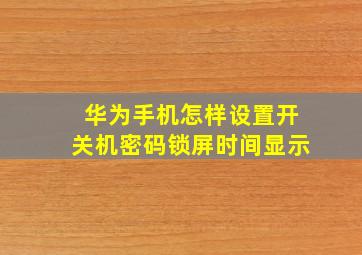 华为手机怎样设置开关机密码锁屏时间显示