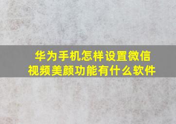 华为手机怎样设置微信视频美颜功能有什么软件