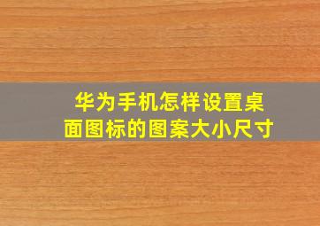 华为手机怎样设置桌面图标的图案大小尺寸