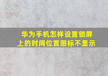 华为手机怎样设置锁屏上的时间位置图标不显示