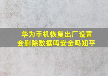 华为手机恢复出厂设置会删除数据吗安全吗知乎